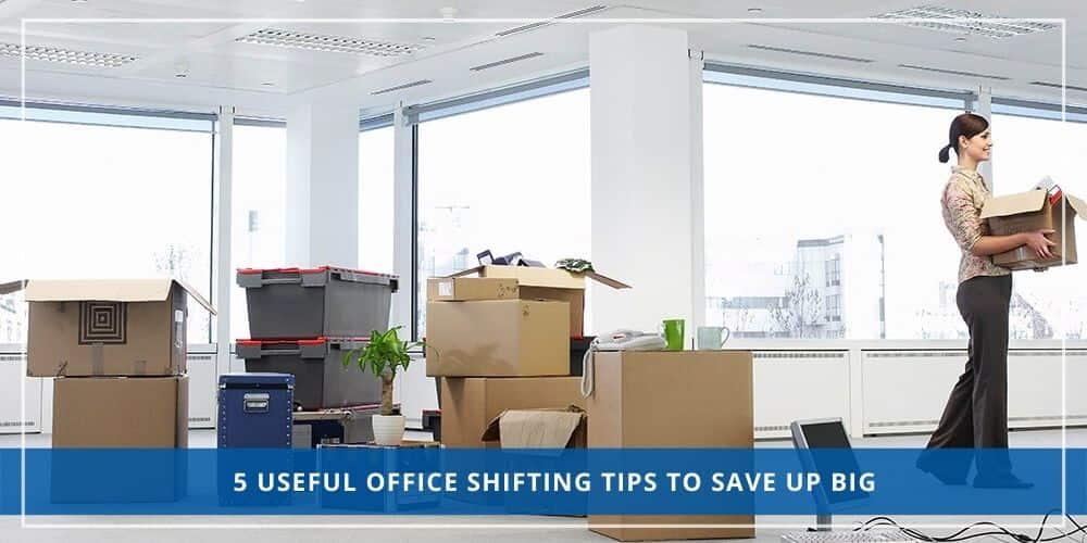 5 Useful Office Shifting Tips To Save Up Big